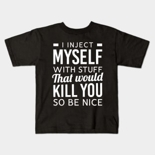 I Inject Myself With Stuff That Would Kill You So Be Nice Kids T-Shirt